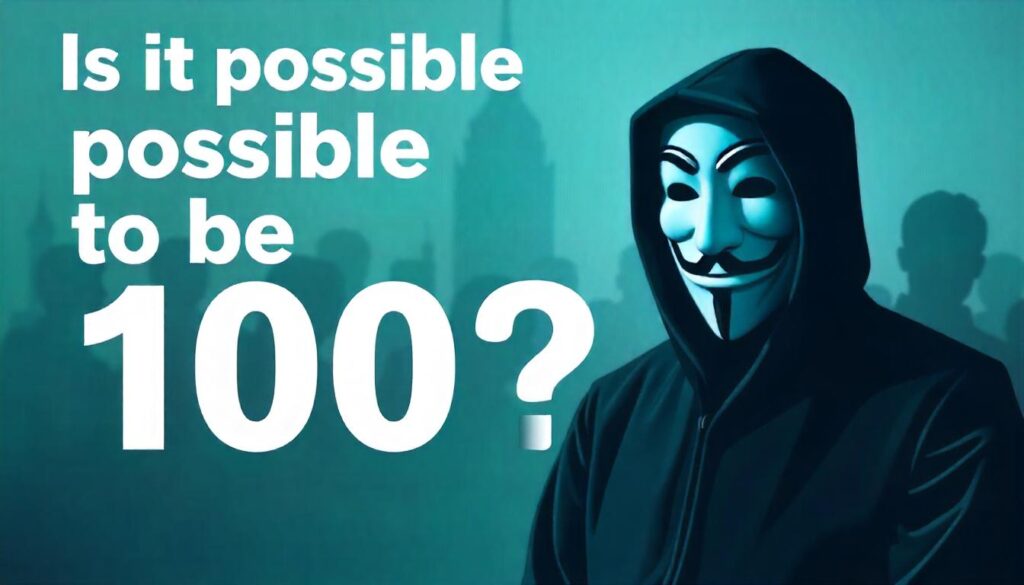 Is it possible to be 100 Anonymous?