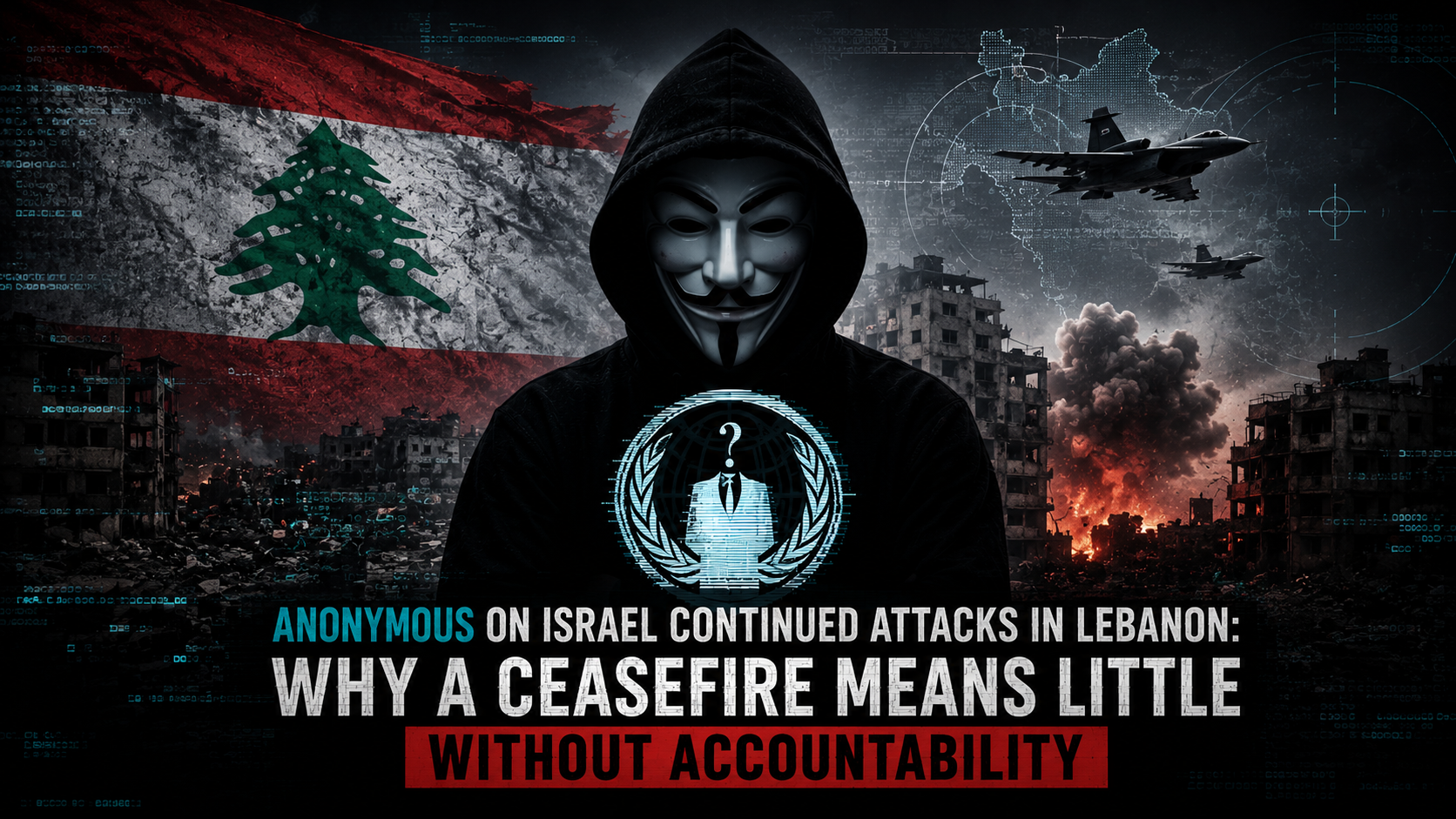 Anonymous on Israel Continued Attacks in Lebanon: Why a Ceasefire Means Little Without Accountability